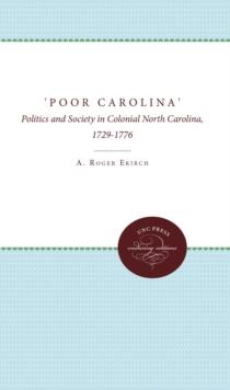 'Poor Carolina' : Politics and Society in Colonial North Carolina, 1729-1776