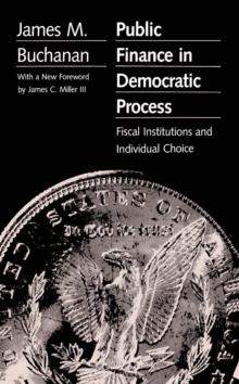 Public Finance in Democratic Process : Fiscal Institutions and Individual Choice