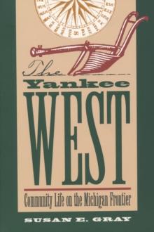 The Yankee West : Community Life on the Michigan Frontier