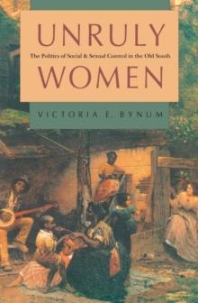 Unruly Women : The Politics of Social and Sexual Control in the Old South