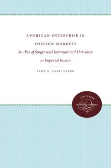 American Enterprise in Foreign Markets : Studies of Singer and International Harvester in Imperial Russia