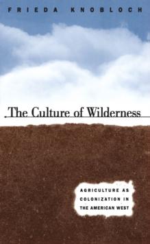 The Culture of Wilderness : Agriculture As Colonization in the American West