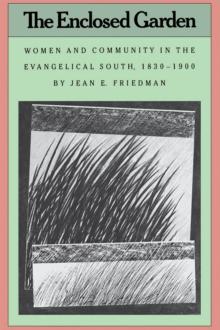 The Enclosed Garden : Women and Community in the Evangelical South, 1830-1900