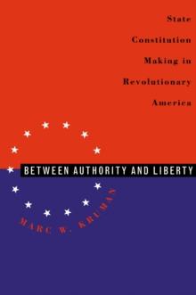 Between Authority and Liberty : State Constitution-making in Revolutionary America