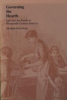 Governing the Hearth : Law and the Family in Nineteenth-Century America