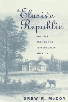 The Elusive Republic : Political Economy in Jeffersonian America