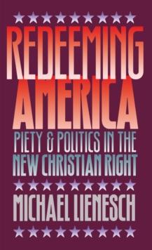 Redeeming America : Piety and Politics in the New Christian Right