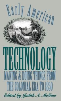 Early American Technology : Making and Doing Things From the Colonial Era to 1850