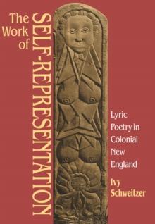 The Work of Self-Representation : Lyric Poetry in Colonial New England