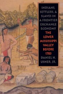 Indians, Settlers, and Slaves in a Frontier Exchange Economy : The Lower Mississippi Valley Before 1783