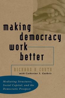 Making Democracy Work Better : Mediating Structures, Social Capital, and the Democratic Prospect