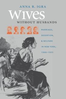 Wives without Husbands : Marriage, Desertion, and Welfare in New York, 1900-1935