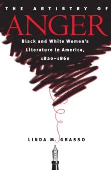 The Artistry of Anger : Black and White Women's Literature in America, 1820-1860