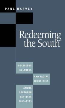 Redeeming the South : Religious Cultures and Racial Identities Among Southern Baptists, 1865-1925