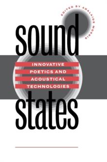 Sound States : Innovative Poetics and Acoustical Technologies