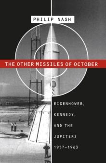 The Other Missiles of October : Eisenhower, Kennedy, and the Jupiters, 1957-1963