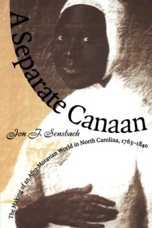 A Separate Canaan : The Making of an Afro-Moravian World in North Carolina, 1763-1840