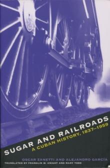 Sugar and Railroads : A Cuban History, 1837-1959