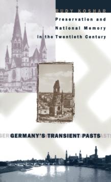 Germany's Transient Pasts : Preservation and National Memory in the Twentieth Century