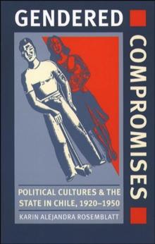 Gendered Compromises : Political Cultures and the State in Chile, 1920-1950