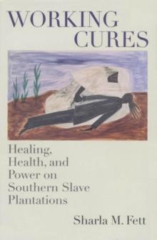 Working Cures : Healing, Health, and Power on Southern Slave Plantations