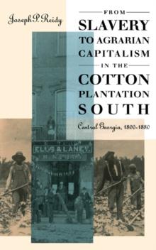 From Slavery to Agrarian Capitalism in the Cotton Plantation South : Central Georgia, 1800-1880