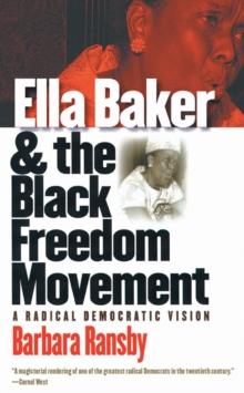 Ella Baker and the Black Freedom Movement : A Radical Democratic Vision