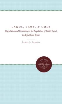 Lands, Laws, and Gods : Magistrates and Ceremony in the Regulation of Public Lands in Republican Rome