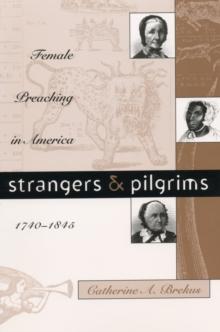 Strangers and Pilgrims : Female Preaching in America, 1740-1845