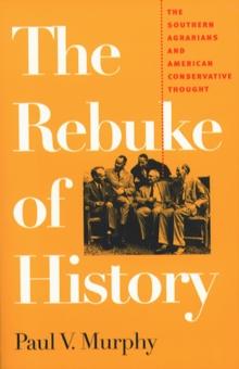 The Rebuke of History : The Southern Agrarians and American Conservative Thought