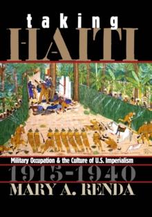 Taking Haiti : Military Occupation and the Culture of U.S. Imperialism, 1915-1940