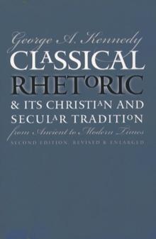 Classical Rhetoric and Its Christian and Secular Tradition from Ancient to Modern Times