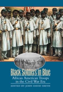 Black Soldiers in Blue : African American Troops in the Civil War Era