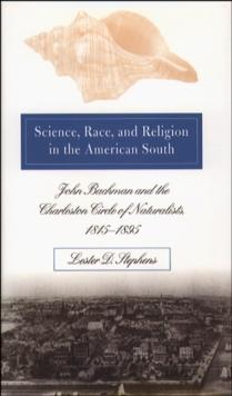 Science, Race, and Religion in the American South : John Bachman and the Charleston Circle of Naturalists, 1815-1895