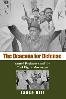 The Deacons for Defense : Armed Resistance and the Civil Rights Movement