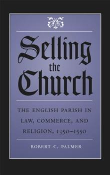 Selling the Church : The English Parish in Law, Commerce, and Religion, 1350-1550