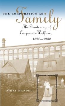 The Corporation as Family : The Gendering of Corporate Welfare, 1890-1930