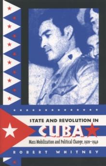 State and Revolution in Cuba : Mass Mobilization and Political Change, 1920-1940