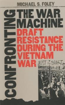 Confronting the War Machine : Draft Resistance during the Vietnam War