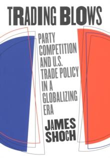 Trading Blows : Party Competition and U.S. Trade Policy in a Globalizing Era