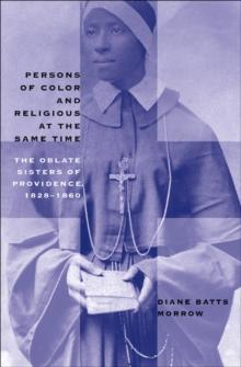 Persons of Color and Religious at the Same Time : The Oblate Sisters of Providence, 1828-1860