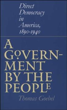 A Government by the People : Direct Democracy in America, 1890-1940