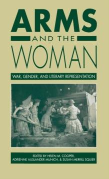 Arms and the Woman : War, Gender, and Literary Representation