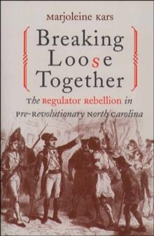 Breaking Loose Together : The Regulator Rebellion in Pre-Revolutionary North Carolina