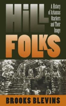 Hill Folks : A History of Arkansas Ozarkers and Their Image