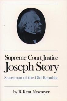 Supreme Court Justice Joseph Story : Statesman of the Old Republic