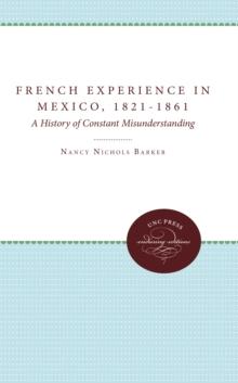 The French Experience in Mexico, 1821-1861 : A History of Constant Misunderstanding