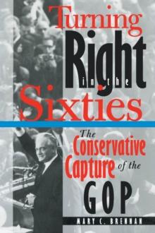 Turning Right in the Sixties : The Conservative Capture of the GOP