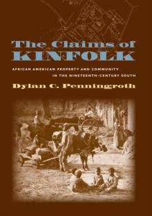 The Claims of Kinfolk : African American Property and Community in the Nineteenth-Century South