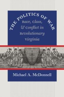 The Politics of War : Race, Class, and Conflict in Revolutionary Virginia